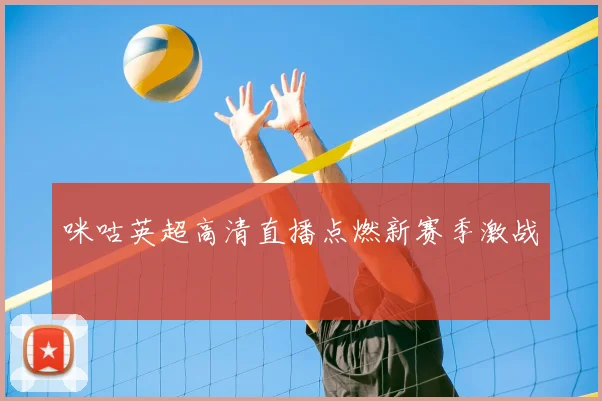 咪咕英超高清直播点燃新赛季激战