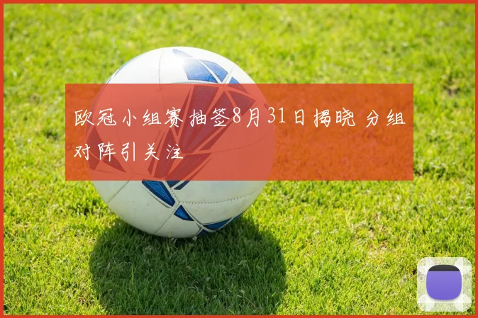 欧冠小组赛抽签8月31日揭晓 分组对阵引关注