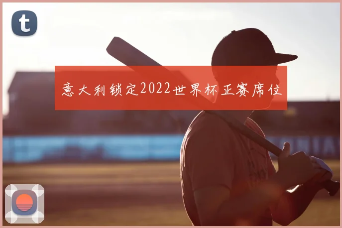 意大利锁定2022世界杯正赛席位