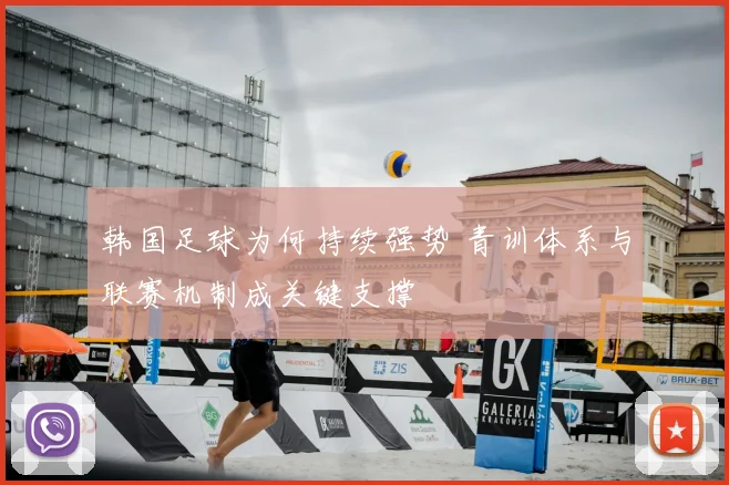 韩国足球为何持续强势 青训体系与联赛机制成关键支撑