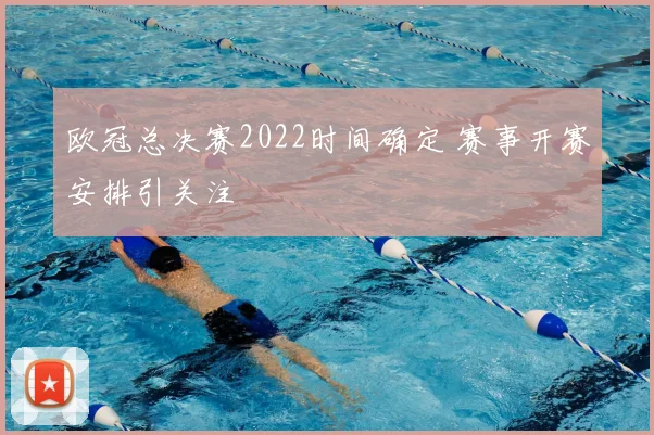 欧冠总决赛2022时间确定 赛事开赛安排引关注