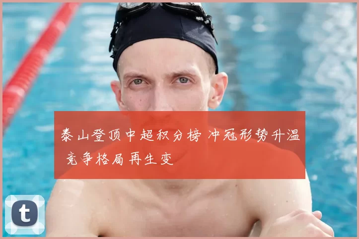 泰山登顶中超积分榜 冲冠形势升温 竞争格局再生变