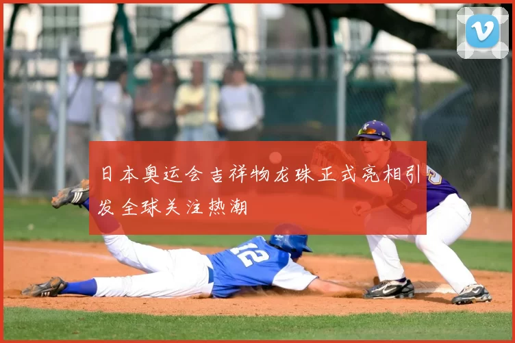 日本奥运会吉祥物龙珠正式亮相引发全球关注热潮