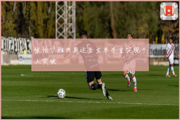 张怡宁雅典奥运会女单夺金实现个人突破