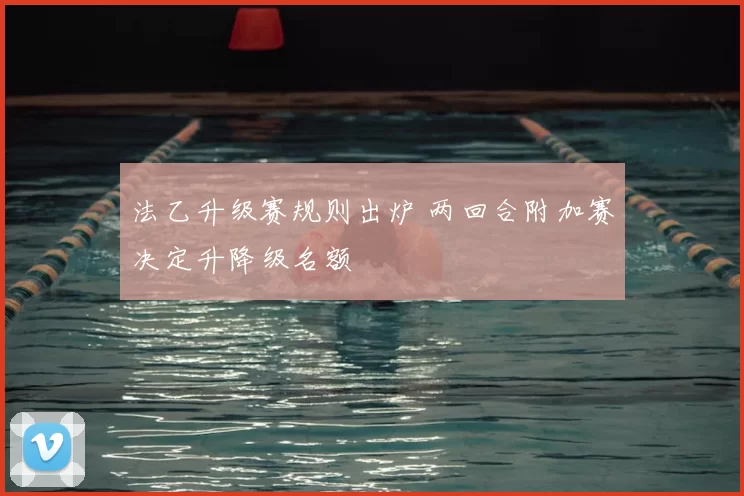 法乙升级赛规则出炉 两回合附加赛决定升降级名额