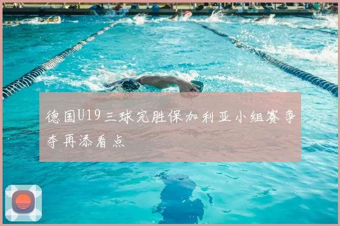 德国U19三球完胜保加利亚小组赛争夺再添看点